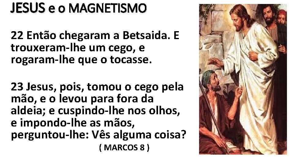 JESUS e o MAGNETISMO 22 Então chegaram a Betsaida. E trouxeram-lhe um cego, e