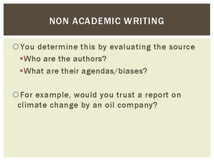 NON ACADEMIC WRITING You determine this by evaluating the source § Who are the NON ACADEMIC WRITING You determine this by evaluating the source § Who are the