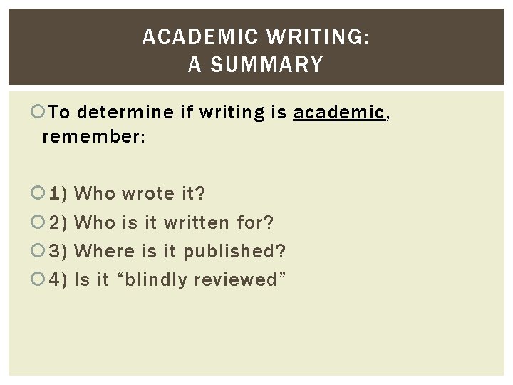 ACADEMIC WRITING: A SUMMARY To determine if writing is academic, remember: 1) 2) 3) ACADEMIC WRITING: A SUMMARY To determine if writing is academic, remember: 1) 2) 3)