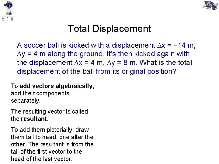 Total Displacement A soccer ball is kicked with a displacement x = 14 m,