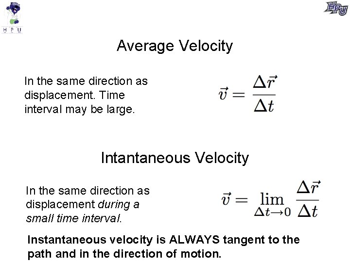 Average Velocity In the same direction as displacement. Time interval may be large. Intantaneous