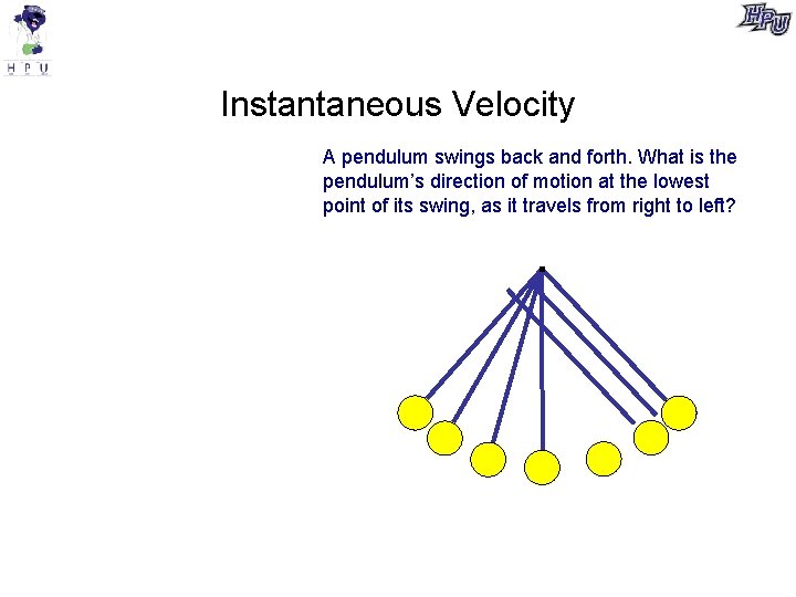 Instantaneous Velocity A pendulum swings back and forth. What is the pendulum’s direction of