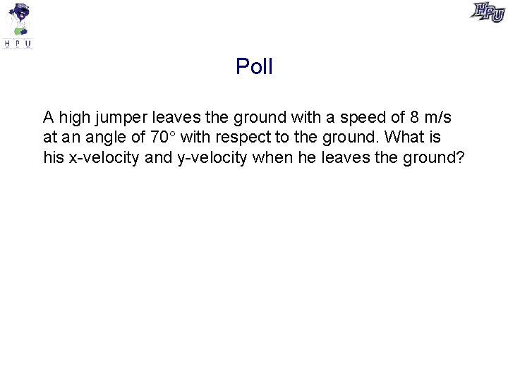 Poll A high jumper leaves the ground with a speed of 8 m/s at