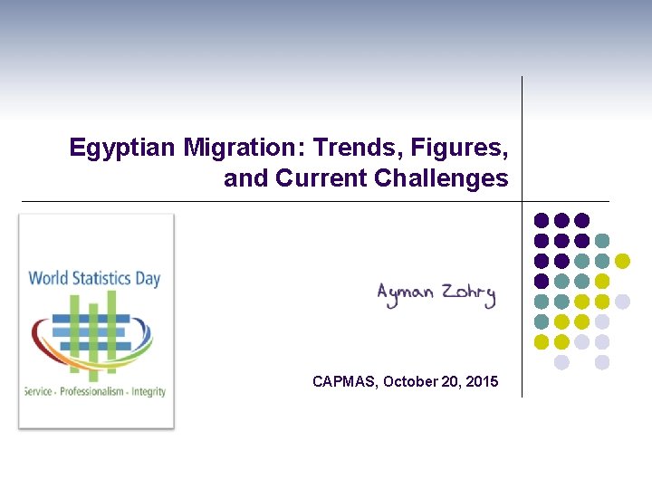 Egyptian Migration: Trends, Figures, and Current Challenges CAPMAS, October 20, 2015 