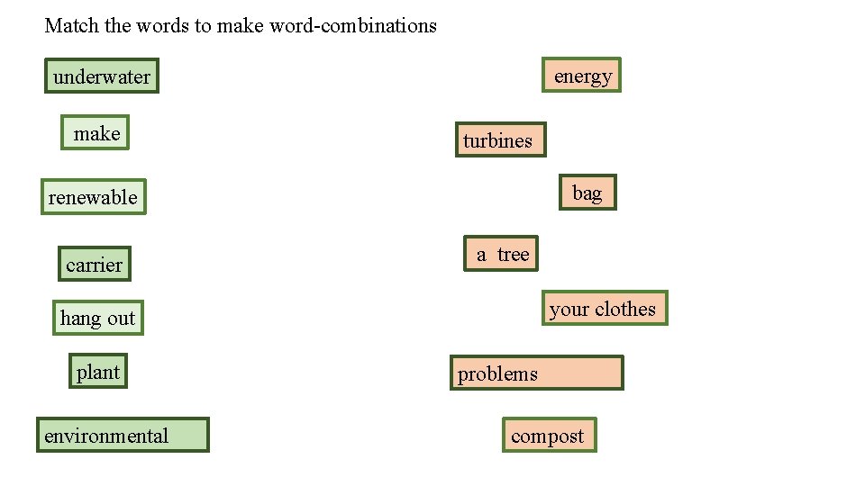 Match the words to make word-combinations energy underwater make turbines bag renewable carrier a