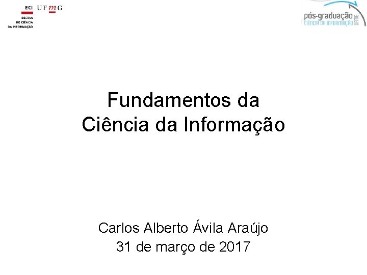 Fundamentos da Ciência da Informação Carlos Alberto Ávila Araújo 31 de março de 2017