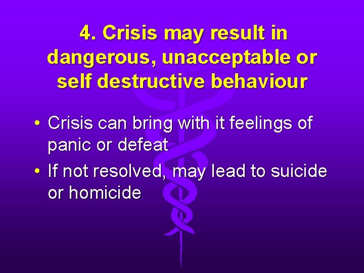 4. Crisis may result in dangerous, unacceptable or self destructive behaviour • Crisis can