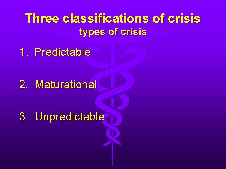 Three classifications of crisis types of crisis 1. Predictable 2. Maturational 3. Unpredictable 