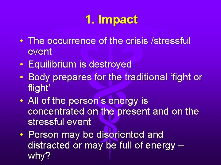 1. Impact • The occurrence of the crisis /stressful event • Equilibrium is destroyed