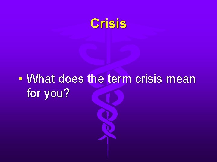 Crisis • What does the term crisis mean for you? 
