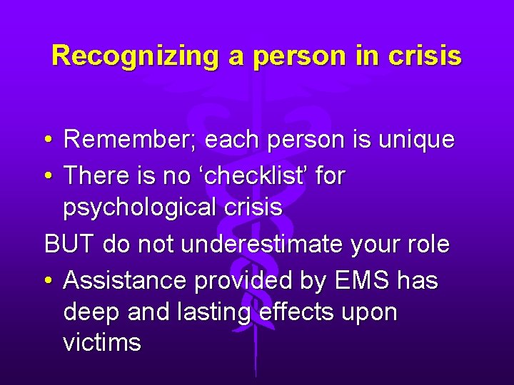 Recognizing a person in crisis • Remember; each person is unique • There is
