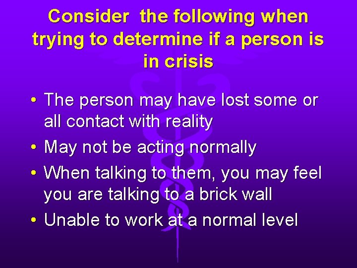 Consider the following when trying to determine if a person is in crisis •