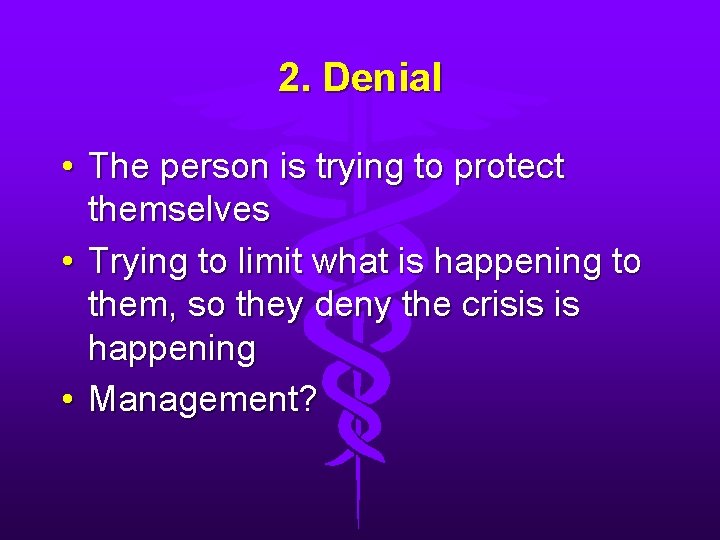 2. Denial • The person is trying to protect themselves • Trying to limit