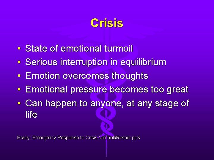 Crisis • • • State of emotional turmoil Serious interruption in equilibrium Emotion overcomes