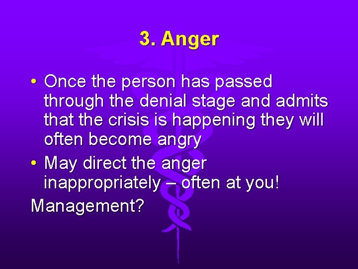 3. Anger • Once the person has passed through the denial stage and admits