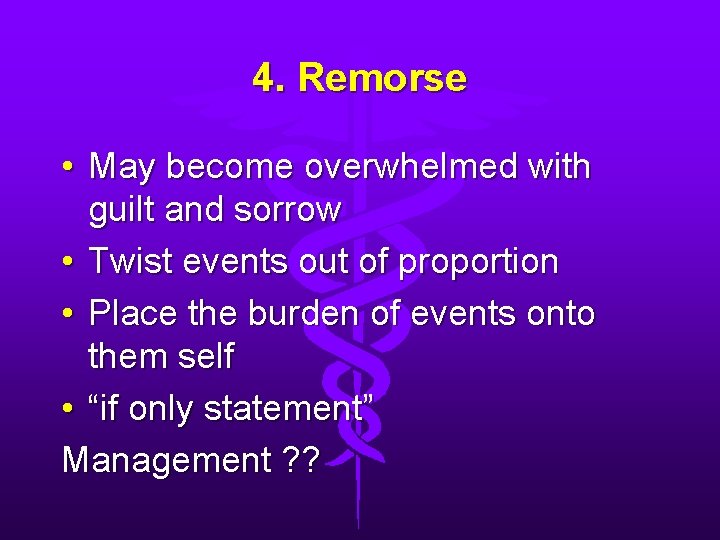 4. Remorse • May become overwhelmed with guilt and sorrow • Twist events out