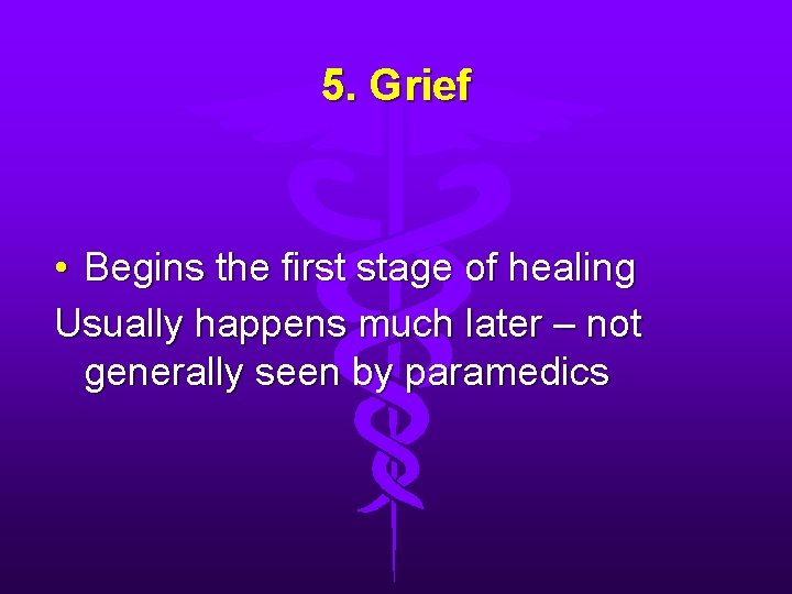 5. Grief • Begins the first stage of healing Usually happens much later –