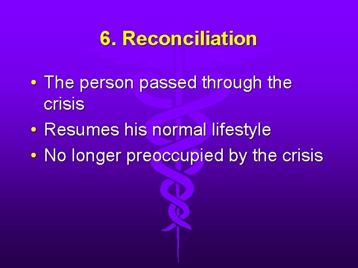 6. Reconciliation • The person passed through the crisis • Resumes his normal lifestyle