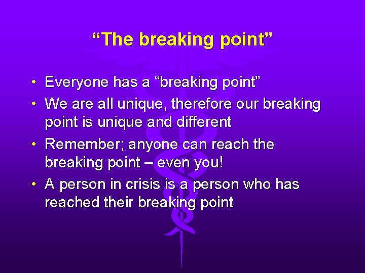 “The breaking point” • Everyone has a “breaking point” • We are all unique,