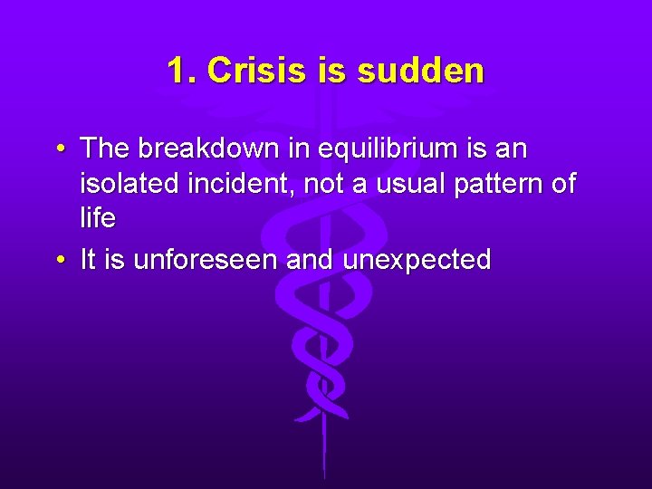 1. Crisis is sudden • The breakdown in equilibrium is an isolated incident, not