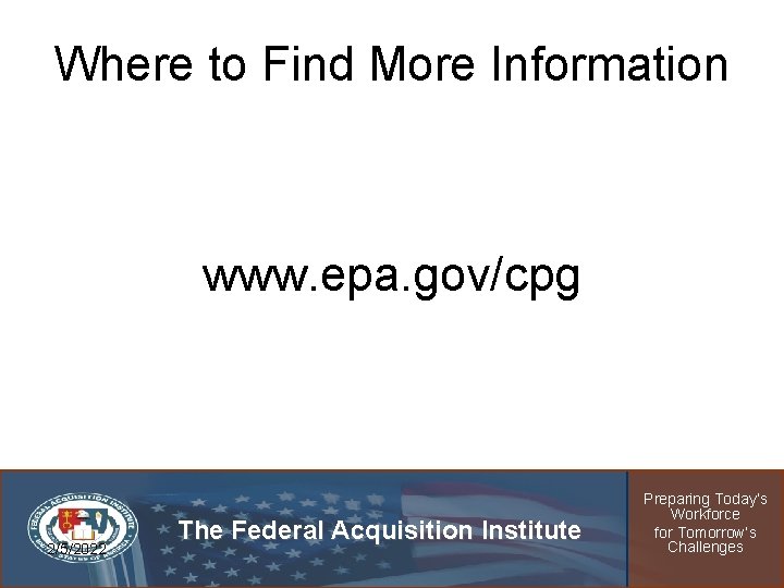 Where to Find More Information www. epa. gov/cpg 2/5/2022 The Federal Acquisition Institute Preparing