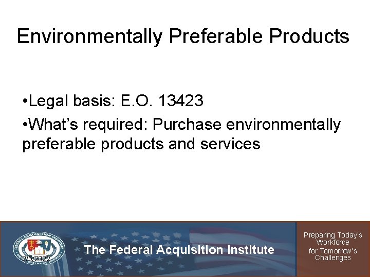 Environmentally Preferable Products • Legal basis: E. O. 13423 • What’s required: Purchase environmentally