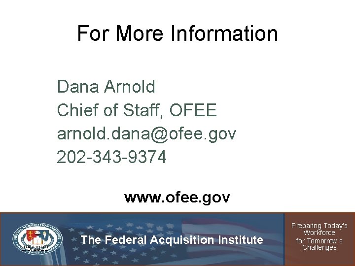For More Information Dana Arnold Chief of Staff, OFEE arnold. dana@ofee. gov 202 -343