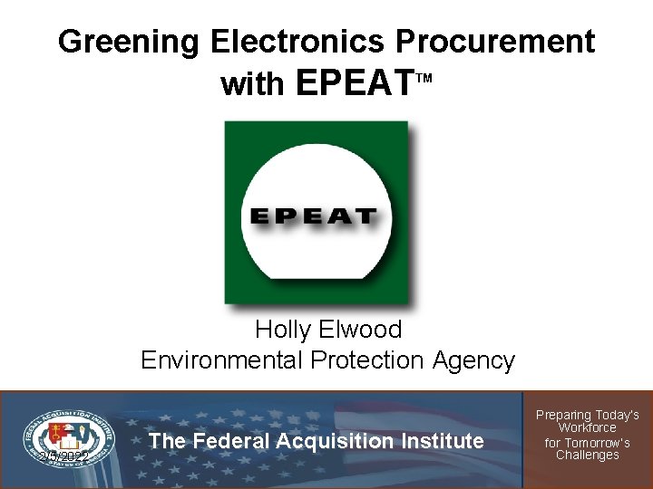 Greening Electronics Procurement with EPEAT TM Holly Elwood Environmental Protection Agency 2/5/2022 The Federal