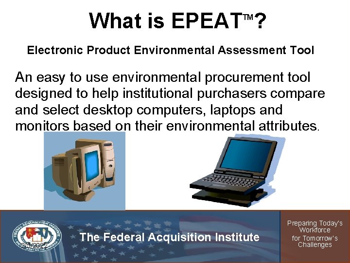 What is EPEAT ? TM Electronic Product Environmental Assessment Tool An easy to use