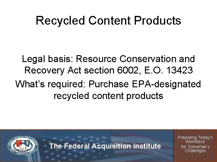 Recycled Content Products Legal basis: Resource Conservation and Recovery Act section 6002, E. O.