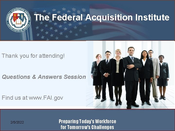 The Federal Acquisition Institute Thank you for attending! Questions & Answers Session Find us
