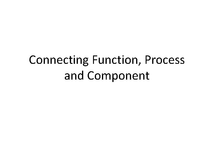 Connecting Function, Process and Component Connecting Function, Process and Component