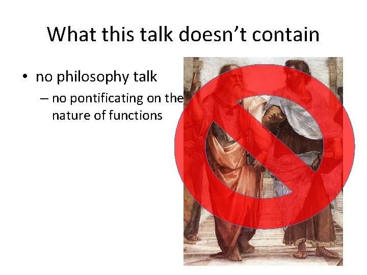 What this talk doesn’t contain • no philosophy talk – no pontificating on the What this talk doesn’t contain • no philosophy talk – no pontificating on the