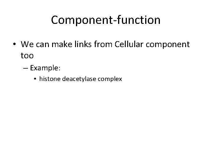 Component-function • We can make links from Cellular component too – Example: • histone Component-function • We can make links from Cellular component too – Example: • histone