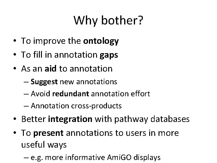 Why bother? • To improve the ontology • To fill in annotation gaps • Why bother? • To improve the ontology • To fill in annotation gaps •