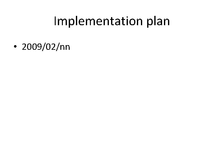 Implementation plan • 2009/02/nn Implementation plan • 2009/02/nn