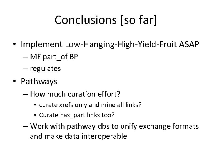 Conclusions [so far] • Implement Low-Hanging-High-Yield-Fruit ASAP – MF part_of BP – regulates •