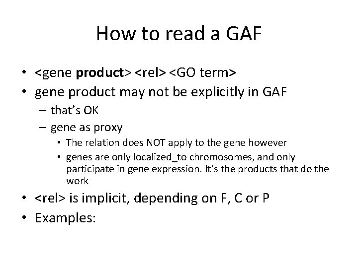 How to read a GAF • <gene product> <rel> <GO term> • gene product How to read a GAF • <gene product> <rel> <GO term> • gene product