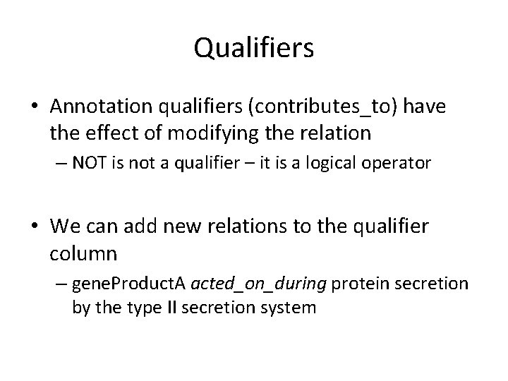 Qualifiers • Annotation qualifiers (contributes_to) have the effect of modifying the relation – NOT Qualifiers • Annotation qualifiers (contributes_to) have the effect of modifying the relation – NOT