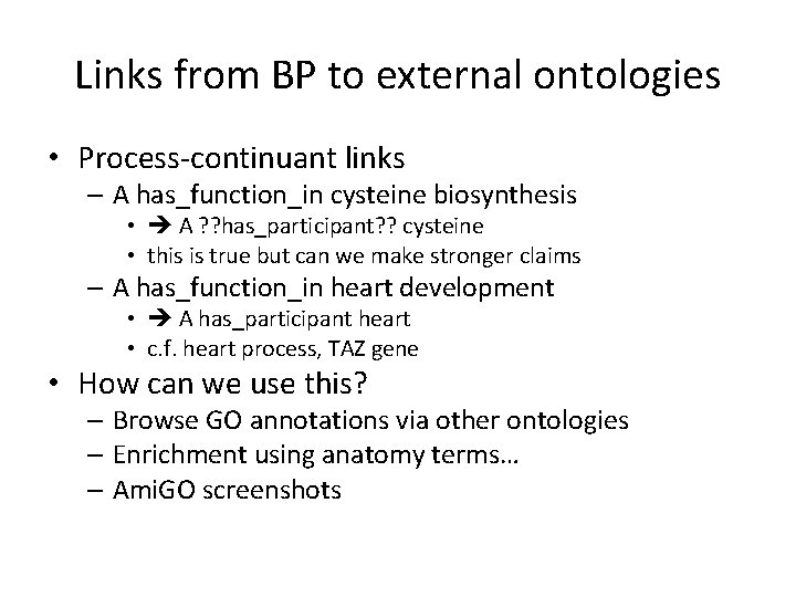 Links from BP to external ontologies • Process-continuant links – A has_function_in cysteine biosynthesis Links from BP to external ontologies • Process-continuant links – A has_function_in cysteine biosynthesis