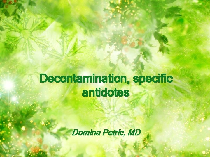 Decontamination, specific antidotes Domina Petric, MD 