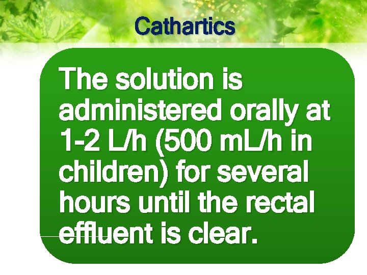 Cathartics The solution is administered orally at 1 -2 L/h (500 m. L/h in