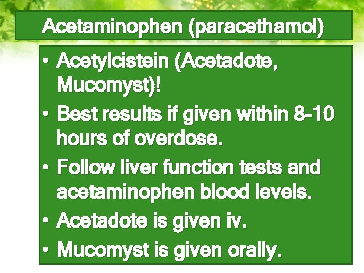 Acetaminophen (paracethamol) • Acetylcistein (Acetadote, Mucomyst)! • Best results if given within 8 -10