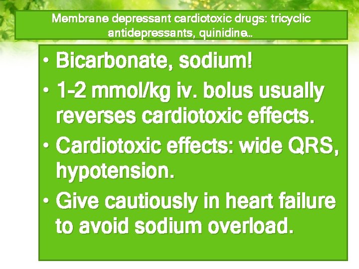 Membrane depressant cardiotoxic drugs: tricyclic antidepressants, quinidine… • Bicarbonate, sodium! • 1 -2 mmol/kg