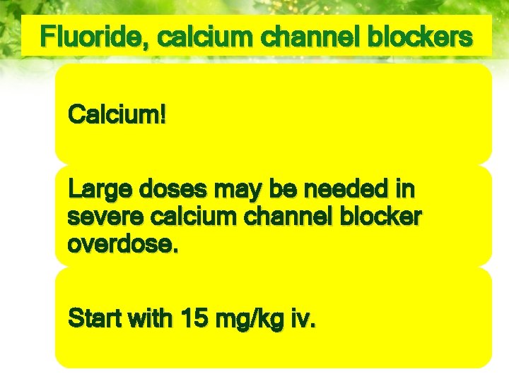 Fluoride, calcium channel blockers Calcium! Large doses may be needed in severe calcium channel