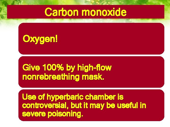 Carbon monoxide Oxygen! Give 100% by high-flow nonrebreathing mask. Use of hyperbaric chamber is