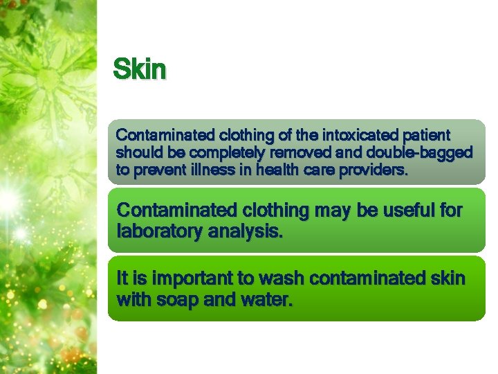 Skin Contaminated clothing of the intoxicated patient should be completely removed and double-bagged to