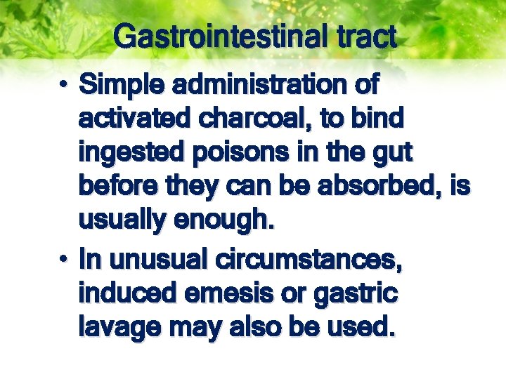 Gastrointestinal tract • Simple administration of activated charcoal, to bind ingested poisons in the