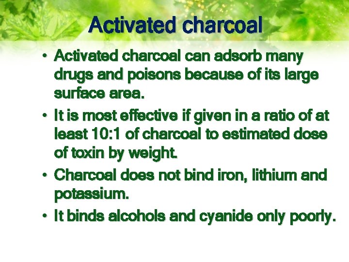 Activated charcoal • Activated charcoal can adsorb many drugs and poisons because of its