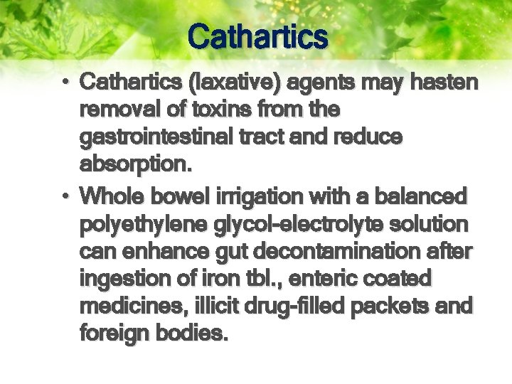 Cathartics • Cathartics (laxative) agents may hasten removal of toxins from the gastrointestinal tract